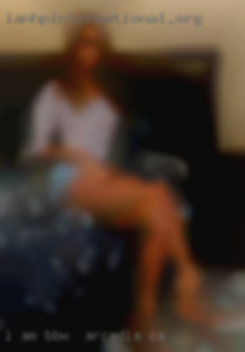 I am a very BBW in Arcadia, CA generous lover.