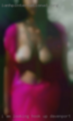 I am looking for the perfect hook up Davenport, IA gentleman.