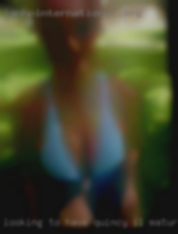 Looking to Quincy, IL mature woman have some new experiences.